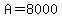 A=8000