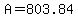 A=803.84