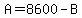 A=8600-B