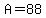 A=88