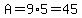 A=9%2A5=45