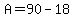 A=90-18