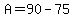 A=90-75