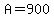 A=900