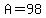 A=98