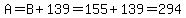 A=B%2B139=155%2B139=294