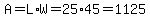 A=L%2AW=25%2A45=1125