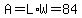 A=L%2AW=84