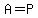 A=P