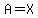 A=X