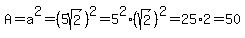 A=a%5E2=%285sqrt%282%29%29%5E2=5%5E2%2A%28sqrt%282%29%29%5E2=25%2A2=50