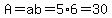 A=ab=5%2A6=30
