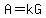 A=kG
