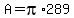 A=pi%2A289