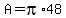 A=pi%2A48