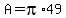 A=pi%2A49