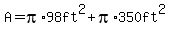 A=pi%2A98ft%5E2+%2B+pi%2A350ft%5E2