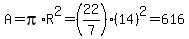 A=pi%2AR%5E2=%2822%2F7%29%2814%29%5E2=616