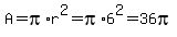 A=pi%2Ar%5E2=pi%2A6%5E2=36pi