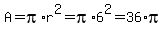 \"A=pi%2Ar%5E2+=pi%2A6%5E2=36%2Api\"