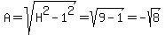 A=sqrt%28H%5E2-1%5E2%29=sqrt%289-1%29=-sqrt%288%29