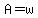 A=w