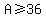 A%3E=36