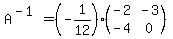 A%5E%28-1%29+=+%28-1%2F12%29%28matrix%282%2C2%2C-2%2C-3%2C-4%2C0%29%29