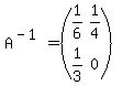 A%5E%28-1%29+=+%28matrix%282%2C2%2C1%2F6%2C1%2F4%2C1%2F3%2C0%29%29