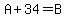 A+%2B+34+=+B