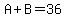 A+%2B+B+=+36