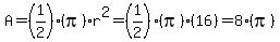 A+=+%281%2F2%29%28pi%29r%5E2+=+%281%2F2%29%28pi%29%2816%29+=+8%28pi%29