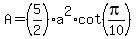 A+=+%285%2F2%29a%5E2+%2A+cot%28pi%2F10%29