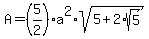 A+=+%285%2F2%29a%5E2+%2A+sqrt%285+%2B+2%2Asqrt%285%29%29