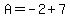 A+=+-2+%2B+7