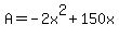 A+=+-2x%5E2+%2B+150x