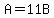 A+=+11B