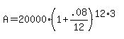 A+=+20000%281%2B+.08%2F12%29%5E%2812%2A3%29