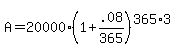 A+=+20000%281%2B+.08%2F365%29%5E%28365%2A3%29