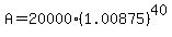 A+=+20000%281.00875%29%5E40