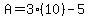 A+=+3%2A%2810%29+-+5
