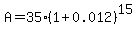 A+=+35%281%2B0.012%29%5E15