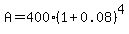 A+=+400%281%2B0.08%29%5E4