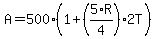A+=+500%281+%2B+%285%2AR%2F4%29%2A2T%29