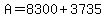 A+=+8300+%2B+3735