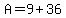 A+=+9+%2B+36