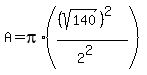 A+=+pi%2A%28%28%28sqrt%28140%29%29%5E2%29%2F%282%5E2%29%29
