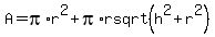 A+=+pi%2Ar%5E2%2B+pi%2Arsqrt%28h%5E2+%2B+r%5E2%29