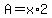 A+=+x%2A2