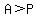 A+%3E+P